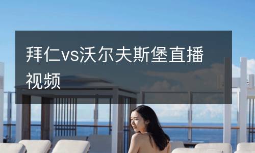 拜仁vs沃尔夫斯堡直播视频